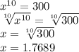 x^{10}=300\\\sqrt[10]{x^{10}} =\sqrt[10]{300} \\x=\sqrt[10]{300} \\x=1.7689