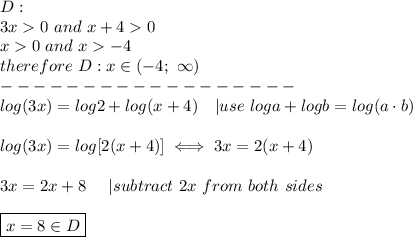 D:\\3x  0\ and\ x+4  0\\x  0\ and\ x  -4\\therefore\ D:x\in(-4;\ \infty)\\------------------\\log(3x)=log2+log(x+4)\ \ \ |use\ loga+logb=log(a\cdot b)\\\\log(3x)=log[2(x+4)]\iff3x=2(x+4)\\\\3x=2x+8\ \ \ \ |subtract\ 2x\ from\ both\ sides\\\\\boxed{x=8\in D}