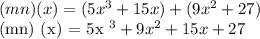 (mn) (x) = (5x ^ 3 + 15x) + (9x ^ 2 + 27)&#10;&#10;(mn) (x) = 5x ^ 3 + 9x ^ 2 + 15x + 27