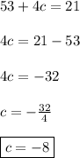 53+4c=21 \\ \\ 4c=21-53 \\ \\ 4c=-32 \\ \\ c= -\frac{32}{4} \\ \\ \boxed{c=-8}