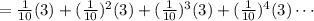 =\frac{1}{10}(3)+(\frac{1}{10})^2(3)+(\frac{1}{10})^3(3)+(\frac{1}{10})^4(3)\cdots