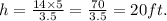 h=\frac{14\times5}{3.5}=\frac{70}{3.5}=20 ft.