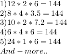 1)12*2*6=144 \\ 2)8*4*3.5=144 \\ 3)10*2*7.2=144 \\ 4)6*4*6=144 \\ 5)24*1*6=144 \\ And -more..