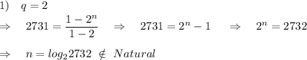 1)\ \ \ q=2\\\Rightarrow\ \ \ 2731= \frac{\big{1-2^n}}{\big{1-2}} \ \ \ \Rightarrow\ \ \ 2731=2^n-1\ \ \ \ \Rightarrow\ \ \ 2^n=2732\\\\\Rightarrow\ \ \ n=log_22732\ \notin\ Natural\\\\
