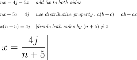 nx=4j-5x\ \ \ |add\ 5x\ to\ both\ sides\\\\nx+5x=4j\ \ \ |use\ distributive\ property:a(b+c)=ab+ac\\\\x(n+5)=4j\ \ \ |divide\ both\ sides\ by\ (n+5)\neq0\\\\\huge\boxed{x=\frac{4j}{n+5}}