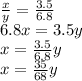 \frac{x}{y}=\frac{3.5}{6.8} \\&#10;6.8x=3.5y \\&#10;x=\frac{3.5}{6.8}y \\ x=\frac{35}{68}y