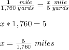 \frac{1}{1,760} \frac{mile}{yards} =\frac{x}{5} \frac{mile}{yards}\\\\ x*1,760=5\\\\ x=\frac{5}{1,760}\ miles