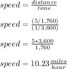 speed=\frac{distance}{time}\\\\speed=\frac{(5/1,760)}{(1/3,600)}\\\\speed=\frac{5*3,600}{1,760}\\\\speed=10.23\frac{miles}{hour}