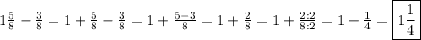 1\frac{5}{8}-\frac{3}{8}=1+\frac{5}{8}-\frac{3}{8}=1+\frac{5-3}{8}=1+\frac{2}{8}=1+\frac{2:2}{8:2}=1+\frac{1}{4}=\boxed{1\frac{1}{4}}