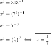 x^3=343^{-1}\\\\x^3=(7^3)^{-1}\\\\x^3=7^{-3}\\\\x^3=\left(\frac{1}{7}\right)^3\iff\boxed{x=\frac{1}{7}}