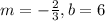 m=-\frac{2}{3},b=6