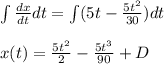 \int \frac{dx}{dt}dt=\int (5t-\frac{5t^{2}}{30})dt\\\\x(t)=\frac{5t^{2}}{2}-\frac{5t^{3}}{90}+D