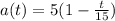 a(t)=5(1-\frac{t}{15})