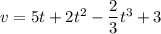 v=5t+2t^2-\dfrac{2}{3}t^3+3