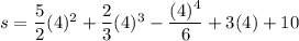 s=\dfrac{5}{2}(4)^2+\dfrac{2}{3}(4)^3-\dfrac{(4)^4}{6}+3(4)+10