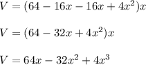 V=(64-16x-16x+4x^{2} )x\\\\V=(64-32x+4x^{2} )x\\\\V=64x-32x^{2} +4x^{3}
