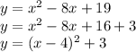 y=x^2-8x+19\\&#10;y=x^2-8x+16+3\\&#10;y=(x-4)^2+3