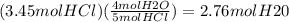 (3.45mol HCl)(\frac{4 mol H2O}{5 mol HCl}) = 2.76 mol H20