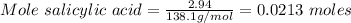 Mole\ salicylic\ acid = \frac{2.94}{138.1g/mol} =0.0213\ moles