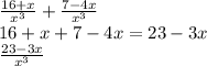 \frac{16+x}{x^{3} } +  \frac{7-4x}{ x^{3} } &#10; \\ 16+x+7-4x = 23-3x&#10; \\  \frac{23 -3x}{ x^{3} }