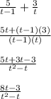 \frac{5}{t-1}  +\frac{3}{t} &#10;  \\ \\  \frac{5t+(t-1)(3)}{(t-1)(t)} &#10; \\ \\   \frac{5t+3t-3}{ t^{2}-t } &#10; \\ \\   \frac{8t-3}{ t^{2}-t }
