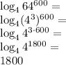 \log_{4} 64^{600}=\\&#10; \log_{4} (4^3)^{600}=\\&#10; \log_{4} 4^{3\cdot 600}=\\&#10; \log_{4} 4^{1800}=\\ 1800