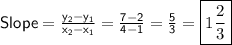 \sf Slope = \frac{y_2-y_1}{x_2-x_1} = \frac{7-2}{4-1} = \frac{5}{3} =\boxed{1\frac{2}{3}}