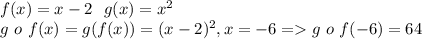 f(x) = x -2 \ \ g(x) = x^2\\g \ o \  f(x) = g(f(x)) = (x-2)^2 , x = -6 = g \ o \  f(-6) = 64