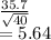 \frac{35.7}{\sqrt{40} } \\=5.64