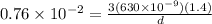 0.76 \times 10^{-2} = \frac{3(630 \times 10^{-9})(1.4)}{d}
