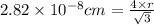 2.82\times 10^{-8}cm=\frac{4\times r}{\sqrt{3}}