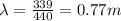 \lambda =\frac{339}{440 }=0.77m