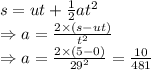 s=ut+\frac{1}{2}at^2\\\Rightarrow a=\frac{2\times (s-ut)}{t^2}\\\Rightarrow a=\frac{2\times (5-0)}{29^2}=\frac{10}{481}