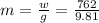 m=\frac{w}{g}=\frac{762}{9.81}