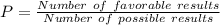 P = \frac{Number\ of\ favorable\ results}{Number\ of\ possible\ results}
