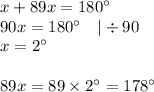 x+89x=180^\circ \\&#10;90x=180^\circ \ \ \ |\div 90 \\&#10;x=2^\circ \\ \\&#10;89x=89 \times 2^\circ=178^\circ
