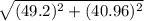 \sqrt{(49.2)^2+(40.96)^2}