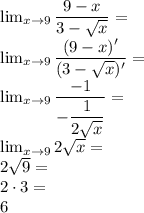 \lim_{x\to 9}\dfrac{9-x}{3-\sqrt x}=\\&#10;\lim_{x\to 9}\dfrac{(9-x)'}{(3-\sqrt x)'}=\\&#10;\lim_{x\to 9}\dfrac{-1}{-\dfrac{1}{2\sqrt x}}=\\&#10;\lim_{x\to 9}2\sqrt x=\\&#10;2\sqrt9=\\&#10;2\cdot3=\\&#10;6