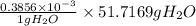 \frac{0.3856 \times 10^{-3}}{1g H_{2}O} \times 51.7169 g H_{2}O