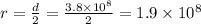r =\frac{d}{2} =  \frac{3.8 \times 10^{8}}{2} = 1.9 \times 10^{8}