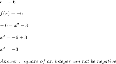c.\ \ -6 \\ \\f(x)= -6\\ \\ -6=x^2-3\\ \\ x^2=-6 +3 \\ \\x^2=-3\\ \\ \ square \ of \ an \ integer \ can \ not \ be \ negative