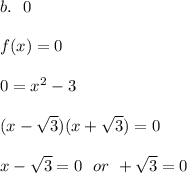 b.\ \ 0 \\ \\f(x)=0\\ \\ 0=x^2-3\\ \\(x-\sqrt{3}) (x+\sqrt{3})=0 \\ \\ x-\sqrt{3}=0 \ \ or \ \x+\sqrt{3} =0