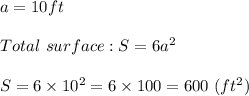 a=10ft\\\\Total\ surface:S=6a^2\\\\S=6\times10^2=6\times100=600\ (ft^2)