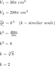 V_1=36\pi\ cm^3\\\\V_2=288\pi\ cm^3\\\\\frac{V_2}{V_1}=k^3\ \ \ (k-similar\ scale)\\\\k^3=\frac{288\pi}{36\pi}\\\\k^3=8\\\\k=\sqrt[3]8\\\\k=2