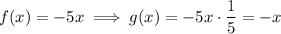 f(x) = -5x \implies g(x) = -5x\cdot\dfrac{1}{5}=-x