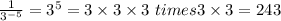 \frac {1}{3^{-5}}=3^5= 3 \times 3 \times 3 \ times 3 \times 3 = 243