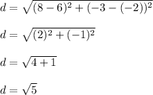 d =\sqrt{(8-6)^{2}+ (-3-(-2))^{2}}\\\\d =\sqrt{(2)^{2}+ (-1)^{2}}\\\\d = \sqrt{4+ 1}\\\\d=\sqrt{5}