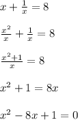 x+\frac{1}{x}=8\\\\\frac{x^2}{x}+\frac{1}{x}=8\\\\\frac{x^2+1}{x}=8\\\\x^2+1=8x\\\\x^2-8x+1=0