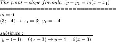 The\ point-slope\ formula:y-y_1=m(x-x_1)\\=============================\\m=6\\(3;-4)\to x_1=3;\ y_1=-4\\\\subtitute:\\\boxed{y-(-4)=6(x-3)\to y+4=6(x-3)}