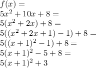 f(x)= \\ 5x^2+10x+8= \\&#10;5(x^2+2x)+8= \\&#10;5((x^2+2x+1)-1)+8= \\&#10;5((x+1)^2-1)+8= \\&#10;5(x+1)^2-5+8= \\&#10;5(x+1)^2+3